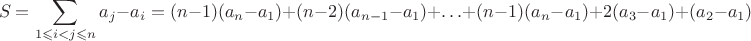 $$S=\sum\imits_{1\leqslant i<j\leqslant n}a_j-a_i=(n-1)(a_n-a_1)+(n-2)(a_{n-1}-a_1)+\ldots +(n-1)(a_n-a_1)+2(a_3-a_1)+(a_2-a_1)$$