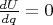 $\frac{d U}{d q} = 0$