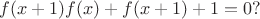 $$f(x+1)f(x)+f(x+1)+1=0?$$ $$f(x+1)f(x)+f(x+1)+1=0?$$
