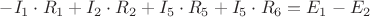 $-I_1 \cdot R_1 +I_2 \cdot R_2 +I_5 \cdot R_5 + I_5 \cdot R_6=E_1-E_2$