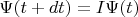 $\Psi (t+dt)=I\Psi (t)$