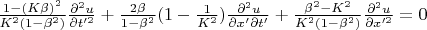 $\frac{1-(K\beta)^2}{K^2 (1-\beta^2)}\frac{\partial^2 u}{\partial t'^2}+\frac{2\beta}{1-\beta^2}(1-\frac{1}{K^2})\frac{\partial^2 u}{\partial x' \partial t'}+\frac{\beta^2-K^2}{K^2(1-\beta^2)}\frac{\partial^2 u}{\partial x'^2}=0$