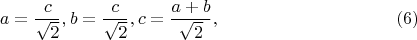 $$a=\frac c {\sqrt 2},  b=\frac c {\sqrt 2},  c=\frac {a+b} {\sqrt 2}, \eqno (6)$$