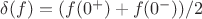 $\delta (f)=(f(0^+) + f(0^-))/2$