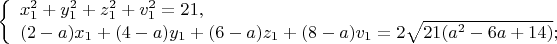 $
\left\{ \begin{array}{l}
x_1^2+y_1^2+z_1^2+v_1^2=21,\\
(2-a)x_1+(4-a)y_1+(6-a)z_1+(8-a)v_1=2\sqrt{21(a^2-6a+14)};
\end{array} \right.
$