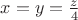 $x=y=\frac{z}{4}$