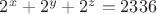 $2^x+2^y+2^z=2336$