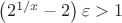 $\left(2^{1/x}-2\right)\varepsilon > 1$