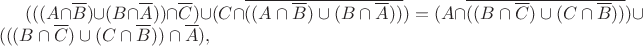 $(((A\cap \overline{B})\cup(B\cap \overline{A}))\cap \overline {C}) \cup(C\cap \overline {((A\cap \overline {B})\cup(B\cap \overline{A}))})=(A\cap \overline {((B\cap \overline {C})\cup(C\cap \overline {B}))})\cup(((B\cap \overline {C})\cup(C\cap \overline {B}))\cap \overline {A}),$