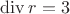 ${\rm div} \,r=3$