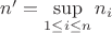 $n'=\sup\limits_{1\le i\le n}n_i$