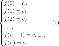 $\begin{cases}f(0)=c_0\text{,}\\ f(1)=c_1\text{,}\\ f(2)=c_2\text{,}\\ \ldots\text{,}\\ f(n-1)=c_{n-1}\text{,}\\ f(n)=c_n\text{.}\end{cases}\eqno{(1)}$