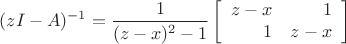 $$(zI - A)^{-1} = {1 \over (z - x)^2 - 1 }  \left[\begin{array}{rr}z - x & 1 \\ 1 & z - x \\\end{array}\right]$$