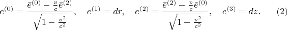 $$
e^{(0)} = \frac{\bar{e}^{(0)} - \frac{v}{c} \bar{e}^{(2)}}{\sqrt{1 - \frac{v^2}{c^2}}}, \quad
e^{(1)} = dr, \quad
e^{(2)} = \frac{\bar{e}^{(2)} - \frac{v}{c} \bar{e}^{(0)} }{\sqrt{1 - \frac{v^2}{c^2}}}, \quad
e^{(3)} = dz. \eqno(2)
$$