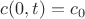 $c(0,t)=c_0$
