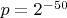 $p=2^{-50}$