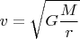 $\displaystyle v = \sqrt{G\frac{M}{r}}$
