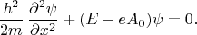 $$\frac{\hbar^2}{2m}\,\frac{\partial^2\psi}{\partial x^2}+(E-eA_0)\psi=0.$$