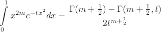 $$\[\int\limits_0^1 {{x^{2m}}{e^{ - t{x^2}}}dx}  = \frac{{\Gamma (m + \frac{1}{2}) - \Gamma (m + \frac{1}{2},t)}}{{2{t^{m + \frac{1}{2}}}}}\]$$