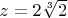 $z = 2\sqrt[3]{2}$
