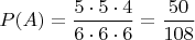 $P(A)= \dfrac{5\cdot5\cdot4}{6\cdot6\cdot6}=\dfrac{50}{108}$