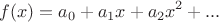 $$f(x) = a_0 + a_1x + a_2x^2 + ... $$
