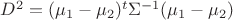 $D^2=(\mu_1-\mu_2)^t\Sigma^{-1}(\mu_1-\mu_2)$