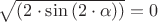 $\sqrt{(2\cdot\sin{(2\cdot\alpha)})}=0$