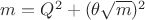 $m=Q^2+(\theta\sqrt{m})^2$
