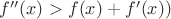 $f''(x)>f(x)+f'(x))$ $f''(x)>f(x)+f'(x))$