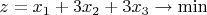 $z = x_1+3x_2+3x_3 \to \min$