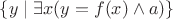 $\{y\mid\exists x(y = f(x)\wedge a)\}$