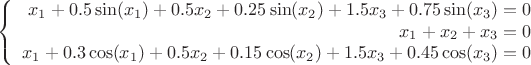 $$\left\{
\begin{array}{rcl}
x_1+0.5\sin(x_1)+0.5x_2+0.25\sin(x_2)+1.5x_3+0.75\sin(x_3)=0 \\
x_1+x_2+x_3=0 \\
x_1+0.3\cos(x_1)+0.5x_2+0.15\cos(x_2)+1.5x_3+0.45\cos(x_3)=0  \\
\end{array}
\right.$$