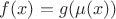 $f(x)=g(\mu(x))$