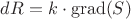 $dR=k\cdot\operatorname{grad}(S)$