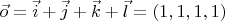 $\vec o=\vec i + \vec j + \vec k + \vec l=(1, 1, 1, 1)$