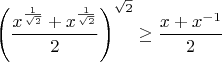 $$
\left(\frac{x^{\frac1{\sqrt2}}+x^{\frac1{\sqrt2}}}2\right)^{\sqrt2}
\ge\frac{x+x^{-1}}2
$$