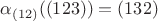 $\alpha _{(12)}((123))=(132)$