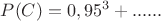 $P(C)={0,95}^3+......$