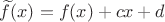 $\widetilde{f}(x)=f(x)+c x+d$ $\widetilde{f}(x)=f(x)+c x+d$