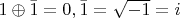 $1 \oplus \bar{1} = 0, \bar{1}=\sqrt{-1}=i$