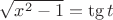 $\sqrt{x^2-1}=\tg t$
