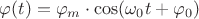 $\varphi(t) = \varphi_m \cdot \cos(\omega_0t + \varphi_0)$