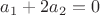$a_1 + 2a_2 = 0$