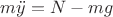 $m\ddot{y}=N-mg$