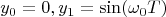 $$y_0=0,y_1=\sin(\omega_0 T)$$