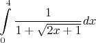 $$\int\limits_{0}^{4}\frac 1{1+\sqrt{2x+1}} dx$$