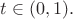 $t\in (0,1).$