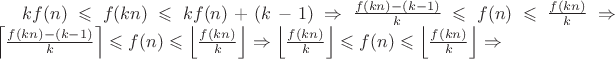 $kf(n)\leqslant f(kn)\leqslant kf(n)+(k-1)\Rightarrow \frac{ f(kn)-(k-1)}{k}\leqslant f(n)\leqslant \frac{ f(kn)}{k}\Rightarrow \left \lceil\frac{ f(kn)-(k-1)}{k}\right \rceil\leqslant f(n)\leqslant \left \lfloor  \frac{ f(kn)}{k}\right \rfloor\Rightarrow\left \lfloor  \frac{ f(kn)}{k}\right \rfloor\leqslant f(n)\leqslant \left \lfloor  \frac{ f(kn)}{k}\right \rfloor\Rightarrow $