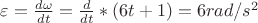 $\varepsilon=\frac {d\omega}{dt}=\frac {d}{dt}*(6t+1)=6 rad\text{/}s^2$